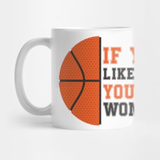if you don't like basket ball you probably won't like me Mug